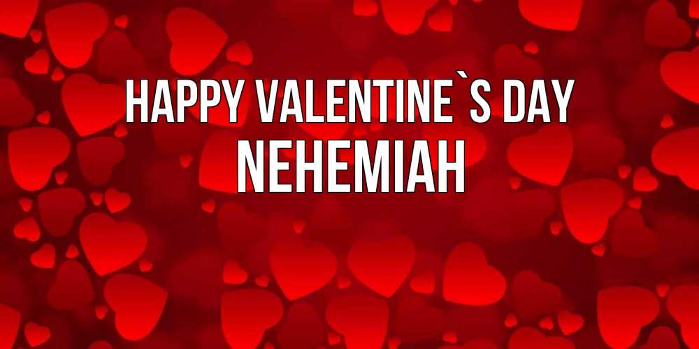 Greetings card с именем, Nehemiah Happy Valentine`s Day новые бесплатные открытки на 14 февраля, день всех влюбленных Greetings with text for free download 